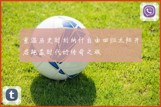 重温历史时刻纳什自由回归太阳开启跑轰时代的传奇之旅