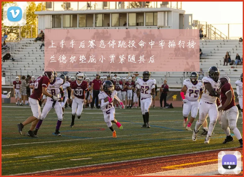 上季季后赛急停跳投命中率排行榜兰德尔垫底小贾紧随其后